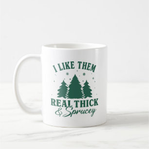I like them real thick and sprucy, Funny Christmas Coffee Mug