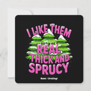 I Like Them Real Thick and Sprucy Funny Christmas Invitation
