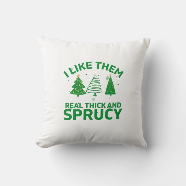 I like them real thick and sprucy Throw Pillow (Front)