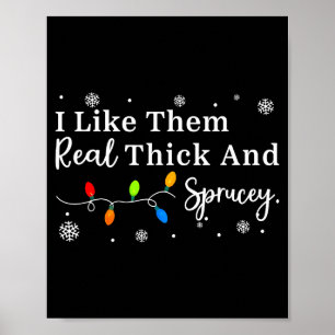 I Like Them Thick And Sprucey Funny Christmas Adul Poster