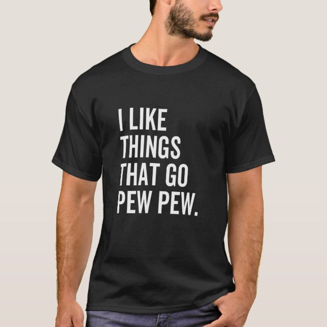 I Like Things That Go Pew Pew Gun  Firearm Enthusi T-Shirt (Front)