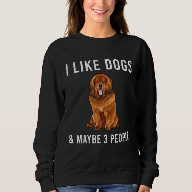 I Like Tibetan Mastiff Dogs And Maybe 3 People Sweatshirt (Front)