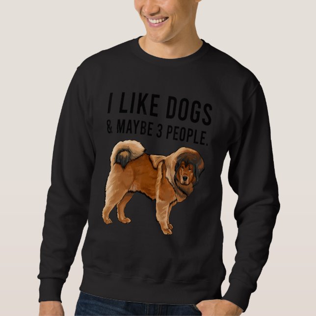 I Like Tibetan Mastiff Dogs And Maybe 3 People Sweatshirt (Front)