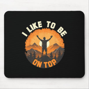 I Like To Be On Top - Hiking Camping Climbing Camp Mouse Pad