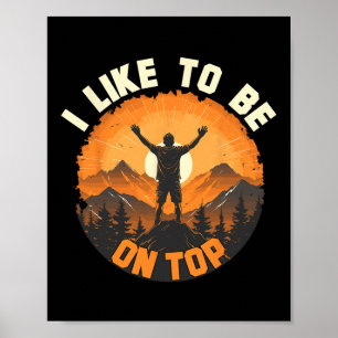 I Like To Be On Top - Hiking Camping Climbing Camp Poster