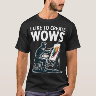 I Like To Create Wows Artist Painter T-Shirt