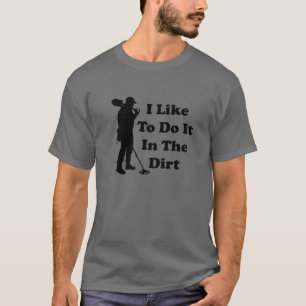 I Like To Do It In The Dirt Funny Metal Detecting T-Shirt