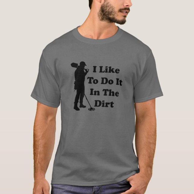 I Like To Do It In The Dirt Funny Metal Detecting T-Shirt (Front)
