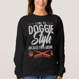 I Like To Doggie Style Because I'm A Groomer Pet G Sweatshirt