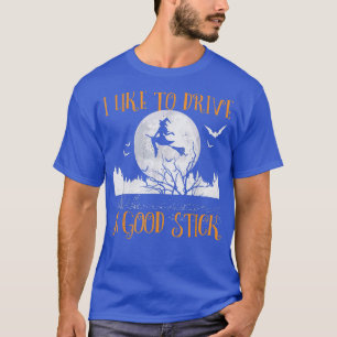 I Like To Drive A Good Stick Funny Women Halloween T-Shirt
