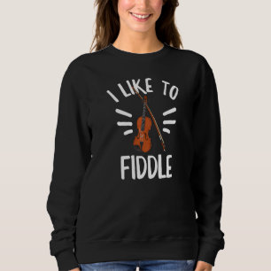 I Like To Fiddle For A Violinist Sweatshirt