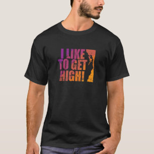 I Like to get high Bouldering Climbing Hobby T-Shirt