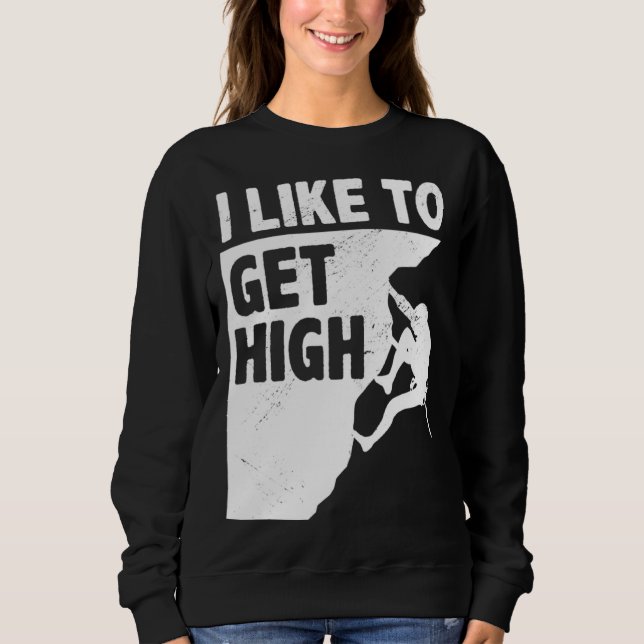 I Like To Get High Bouldering Mountaineering Climb Sweatshirt (Front)