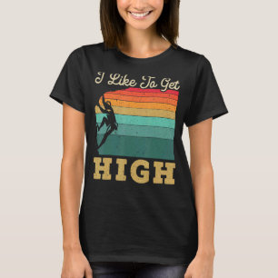 I Like To Get High Rock Climber Mountaineer Boulde T-Shirt