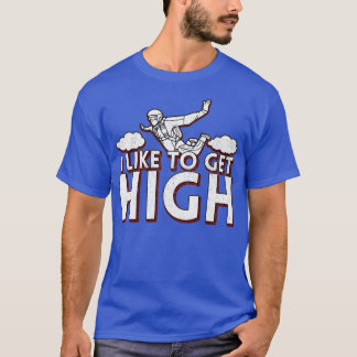 I Like To Get High Skydiving Parachuting 1 T-Shirt