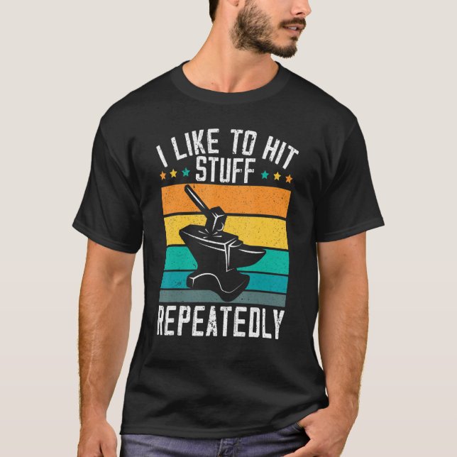 I Like To Hit Stuff Repeatedly Metalsmith Forging  T-Shirt (Front)