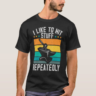I Like To Hit Stuff Repeatedly Metalsmith Forging T-Shirt