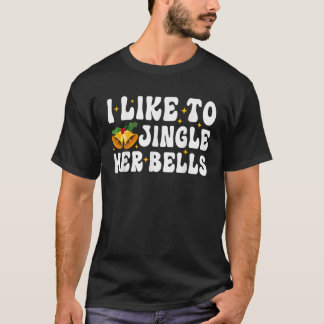 I Like To Jingle Her Bells Matching Couples Ugly C T-Shirt