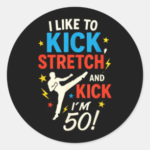 I Like to Kick Stretch - Funny 50th Birthday Humou Classic Round Sticker
