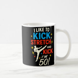 I Like to Kick Stretch - Funny 50th Birthday Humou Coffee Mug