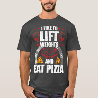 I Like To Lift Weights And Eat Pizza Workout T-Shirt