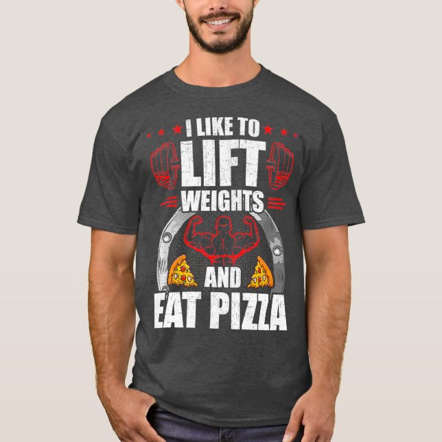 I Like To Lift Weights And Eat Pizza Workout T-Shirt (Front)