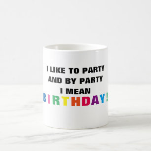 ~I like to party and by party I mean birthday!~MUG Coffee Mug
