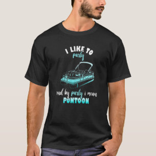 I Like To Party And By Party I Mean Pontoon Motor T-Shirt