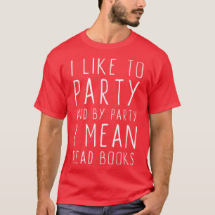 I Like To Party And By Party I Mean Read Books Chr T-Shirt