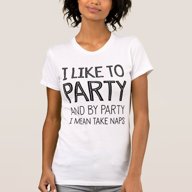I Like To Party And By Party I Mean Take Naps T-Shirt (Front)