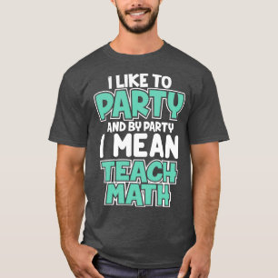 I Like To Party And By Party I mean Teach Math Cut T-Shirt