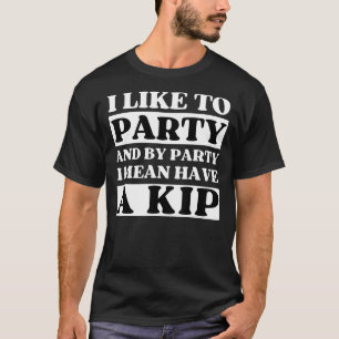 I like to party and having a Kip Funny Nap British T-Shirt