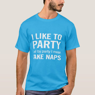 I like to party and take naps T-Shirt