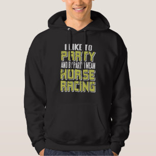 I Like To Party & By Party I Mean Horse Racing P Hoodie