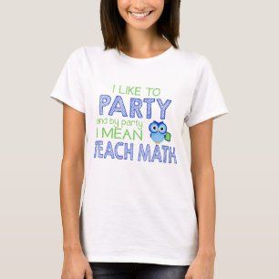 I like to Party (Teach Math) T-Shirt
