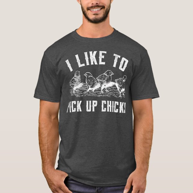 I Like To Pick Up Chicks  for Chicken Lovers T-Shirt (Front)