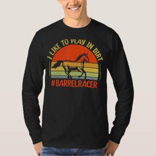 I Like to Play In Dirt Barrel Equestrians T-Shirt