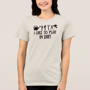 I Like To Play in Dirt, Funny Garden Tri-Blend Shirt