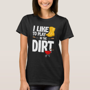 I Like To Play In The Dirt Funny Gardener Humour T-Shirt