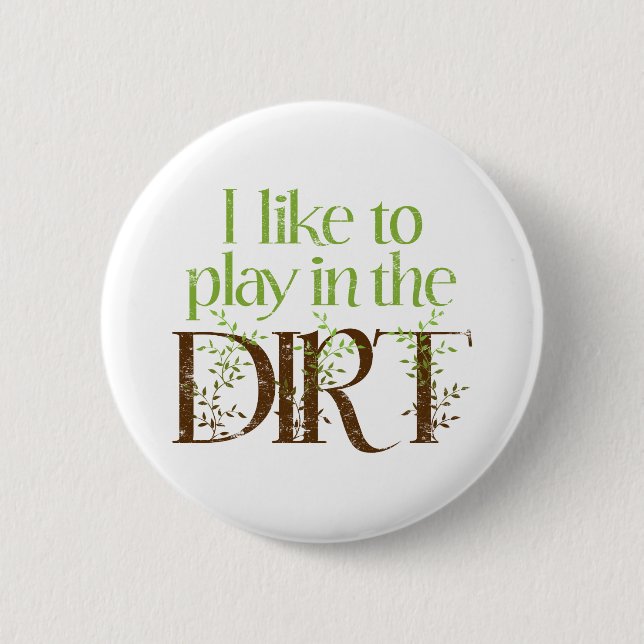 I Like to Play in the Dirt Funny Gardening 6 Cm Round Badge (Front)