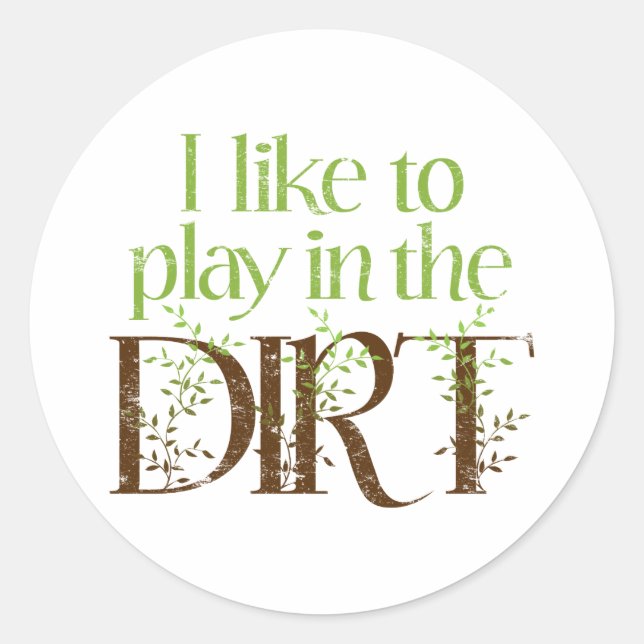 I Like to Play in the Dirt Funny Gardening Classic Round Sticker (Front)