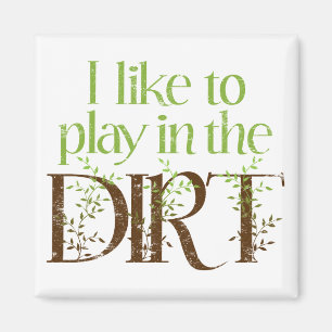 I Like to Play in the Dirt Funny Gardening Magnet