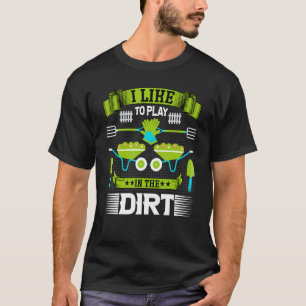 I Like To Play In The Dirt Gardening Plants Gard T-Shirt