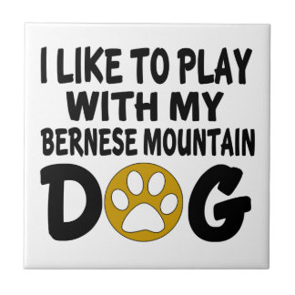 I Like To Play With My Bernese Mountain Dog Ceramic Tile