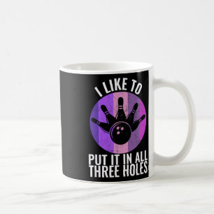 I Like To Put It In All Three Holes Mens Bowling F Coffee Mug
