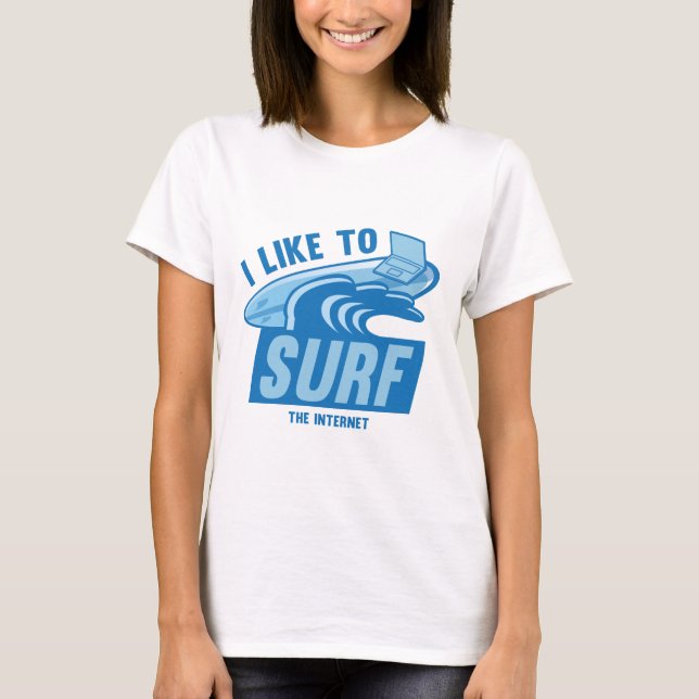 I Like To Surf The Internet T-Shirt (Front)