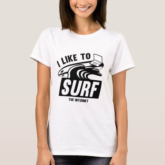I Like To Surf The Internet T-Shirt (Front)