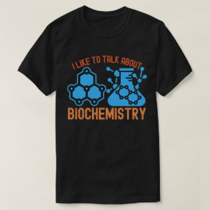 I Like to Talk About Biochemis, Biochemistry Quote T-Shirt