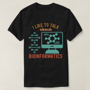 I like to talk about Bioinformatics T-Shirt