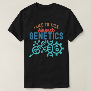 I Like to Talk About Genetics, Funny Genetics T-Shirt